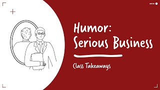 Class Takeaways — Humor: Serious Business