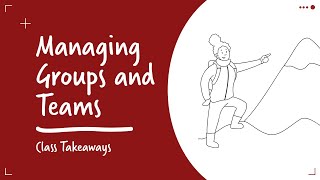 Class Takeaways: Managing Successful Groups and Teams