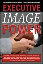 Executive Image Power: Top Image Experts Share What to Know to Advance Your Career