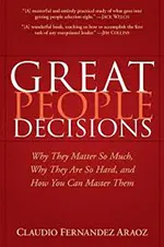 Great People Decisions: Why They Matter So Much, Why They are So Hard, and How You Can Master Them