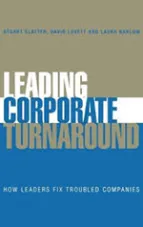 Leading Corporate Turnaround: How Leaders Fix Troubled Companies