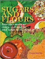 Sugars and Flours: How They Make us Crazy, Sick, and Fat