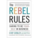 The Rebel Rules: Daring to Be Yourself in Business