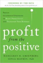 Profit From the Positive: Proven Leadership Strategies to Boost Productivity and Transform Your Business 