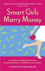 Smart Girls Marry Money: How Women Are Getting Shafted by their Romantic Expectations — and What They Can Do About It