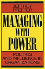 Managing With Power: Politics and Influence in Organizations