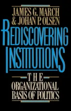 Rediscovering Institutions: The Organizational Basis of Politics
