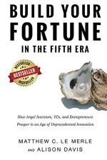 Build Your Fortune in the Fifth Era: How Angel Investors, VCs, and Entrepreneurs Prosper in an Age of Unprecedented Innovation 