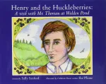 Henry and the Huckleberries: A Visit with Mr. Thoreau at Walden Pond 