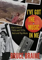 I've Got the Music in Me: A Fan’s View of 1960s and 1970s Rock and Pop 