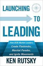 Launching to Leading: How B2B Market Leaders Create Flashmobs, Marshal Parades, and Ignite Movements