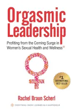 Orgasmic Leadership: Profiting from the Coming Surge in Women’s Sexual Health and Wellness
