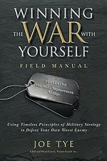 Winning the War with Yourself: Using Timeless Principles of Military Strategy to Defeat Your Own Worst Enemy