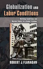 Globalization and Labor Conditions:  Working Conditions and Worker Rights in a Global Economy