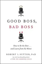 Good Boss, Bad Boss: How to Be the Best ... and Learn from the Worst