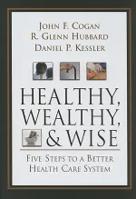 Healthy, Wealthy, and Wise: Five Steps to a Better Health Care System