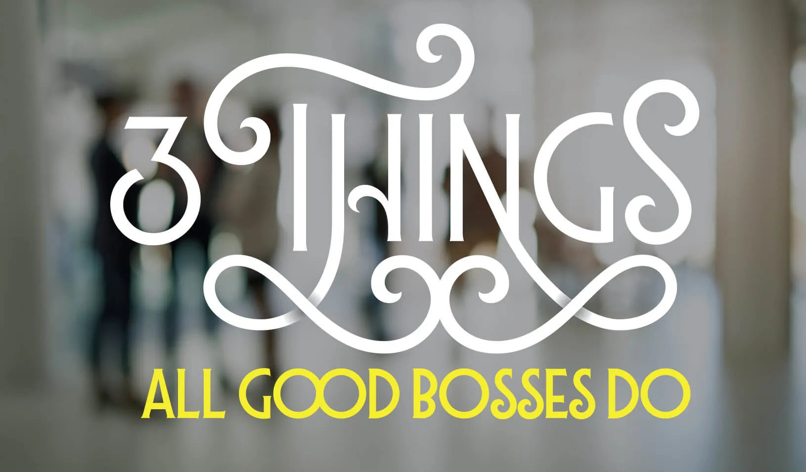 3 Things All Good Bosses Do