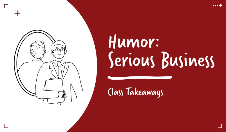 Class Takeaways — Humor is Serious Business  